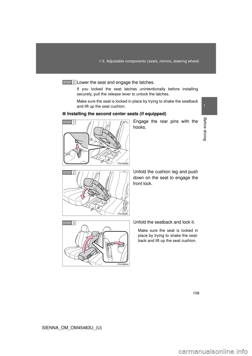 TOYOTA SIENNA 2014 XL30 / 3.G Owners Manual 109
1-3. Adjustable components (s
eats, mirrors, steering wheel)
1
Before driving
SIENNA_OM_OM45483U_(U)Lower the seat and engage the latches.
If you locked the seat latches unintentionally before ins