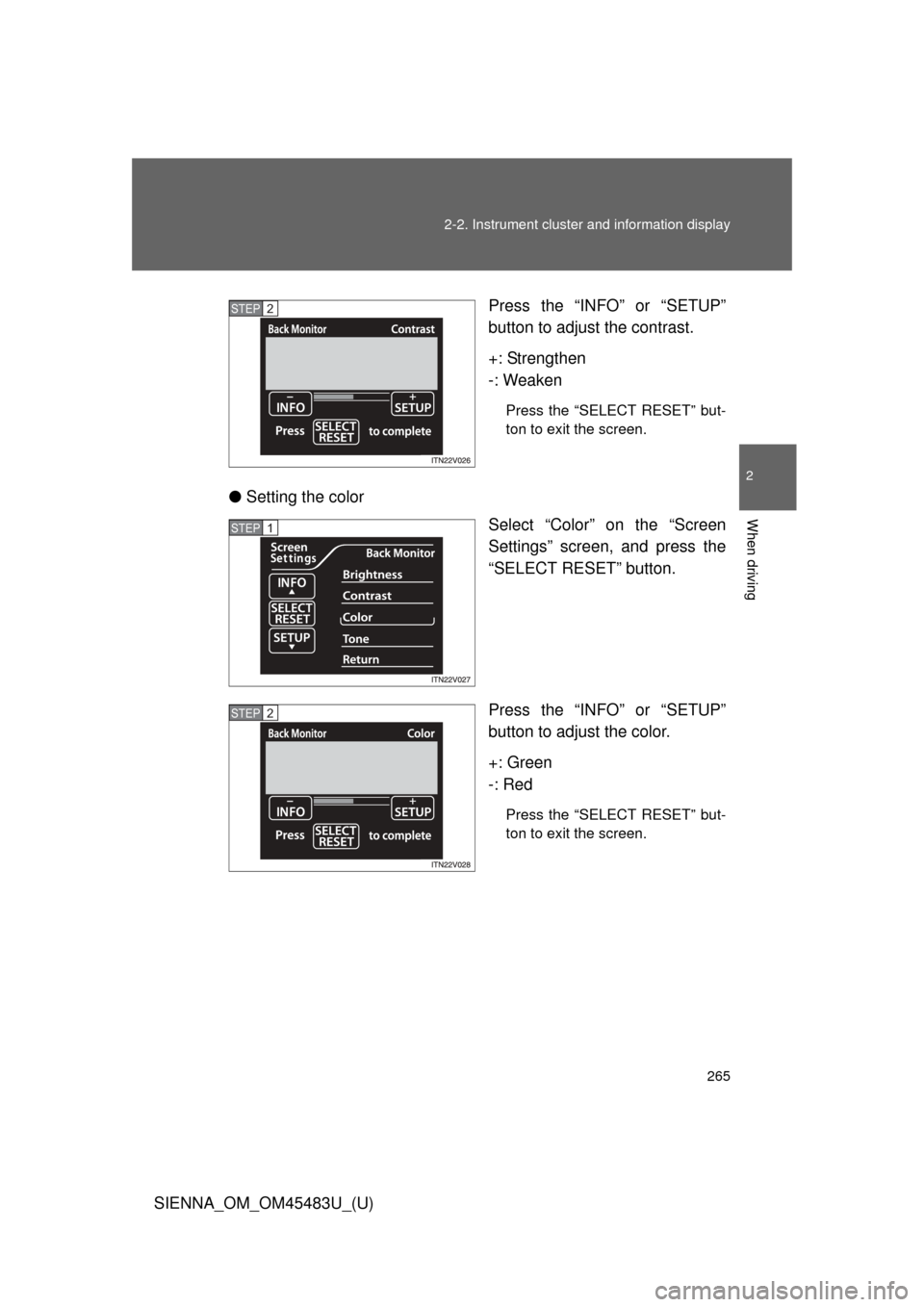 TOYOTA SIENNA 2014 XL30 / 3.G Owners Manual 265
2-2. Instrument cluster and information display
2
When driving
SIENNA_OM_OM45483U_(U)
Press the “INFO”
 or “SETUP”
button to adjust the contrast.
+: Strengthen
-: Weaken
Press the “SELEC