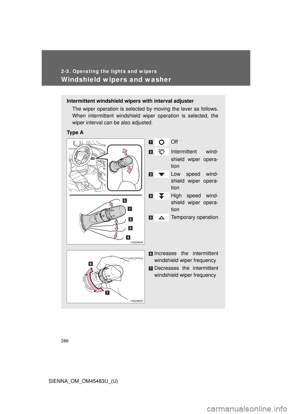 TOYOTA SIENNA 2014 XL30 / 3.G Owners Manual 286
2-3. Operating the lights and wipers
SIENNA_OM_OM45483U_(U)
Windshield wipers and washer
Intermittent windshield wipers with interval adjusterThe wiper operation is selected by moving the lever as
