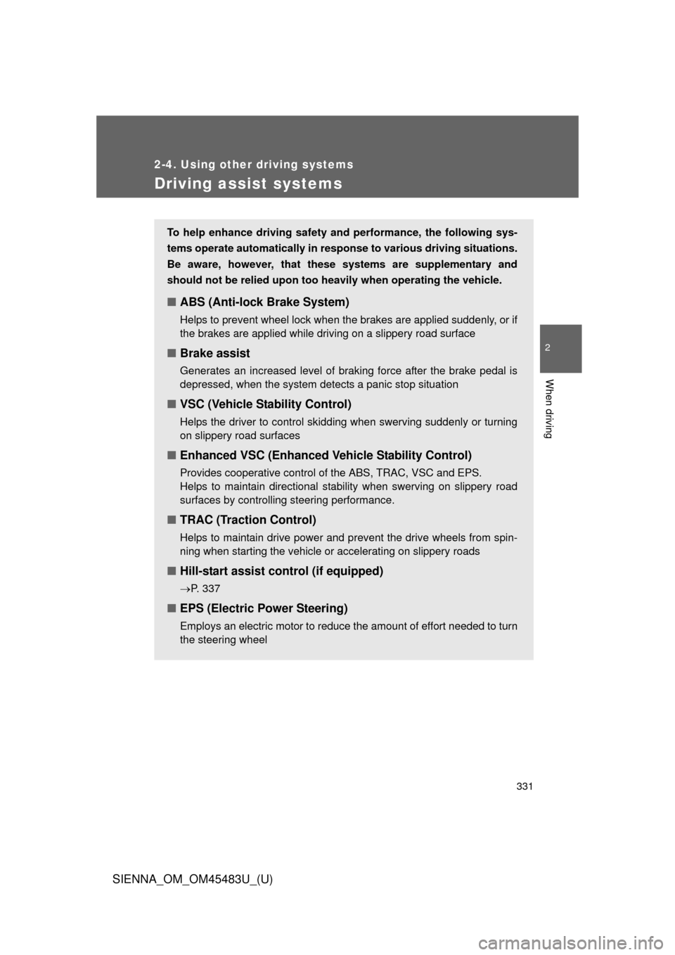 TOYOTA SIENNA 2014 XL30 / 3.G Owners Manual 331
2-4. Using other driving systems
2
When driving
SIENNA_OM_OM45483U_(U)
Driving assist systems
To help enhance driving safety and performance, the following sys-
tems operate automatically in res p TOYOTA SIENNA 2014 XL30 / 3.G Owners Manual 331
2-4. Using other driving systems
2
When driving
SIENNA_OM_OM45483U_(U)
Driving assist systems
To help enhance driving safety and performance, the following sys-
tems operate automatically in res p
