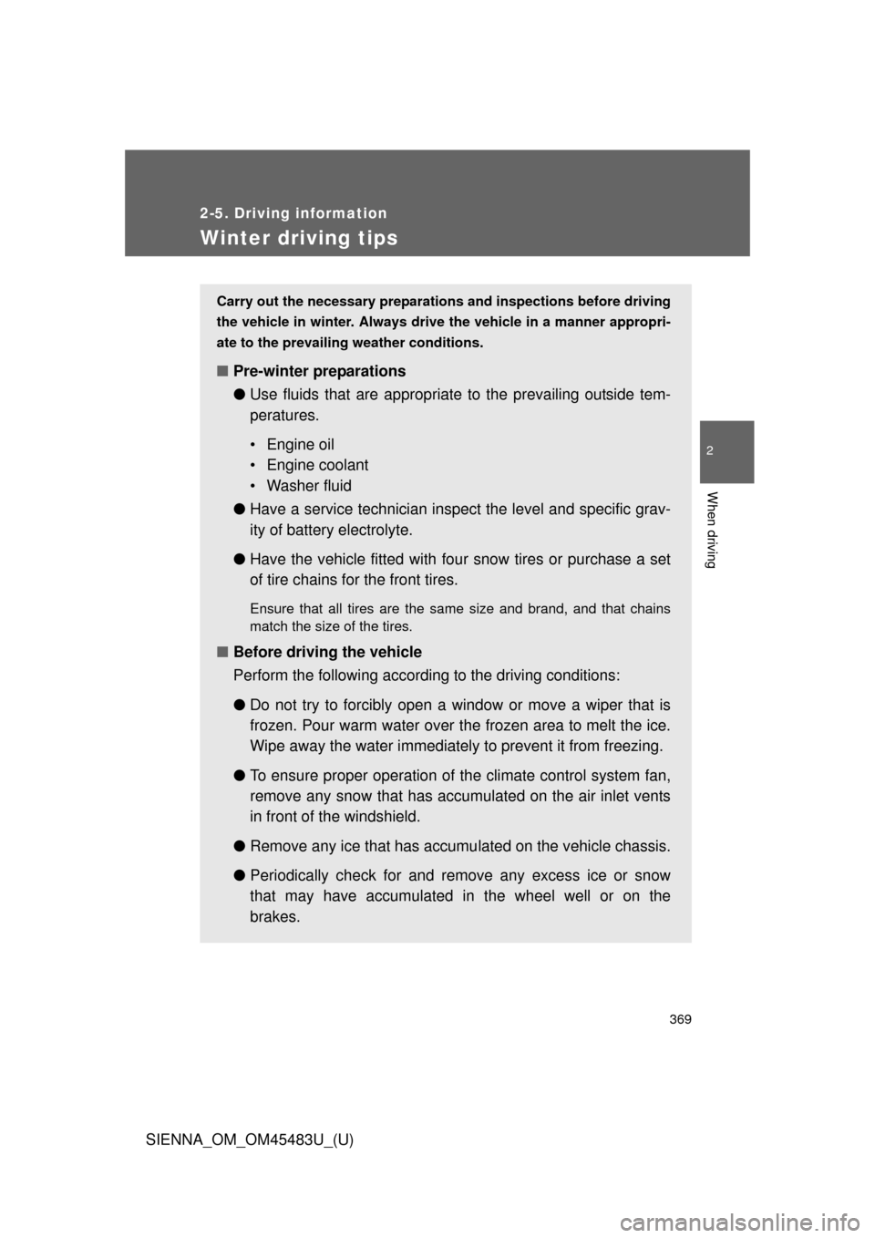 TOYOTA SIENNA 2014 XL30 / 3.G Owners Manual 369
2-5. Driving information
2
When driving
SIENNA_OM_OM45483U_(U)
Winter driving tips
Carry out the necessary preparations and inspections before driving
the vehicle in winter. Always drive the vehic TOYOTA SIENNA 2014 XL30 / 3.G Owners Manual 369
2-5. Driving information
2
When driving
SIENNA_OM_OM45483U_(U)
Winter driving tips
Carry out the necessary preparations and inspections before driving
the vehicle in winter. Always drive the vehic