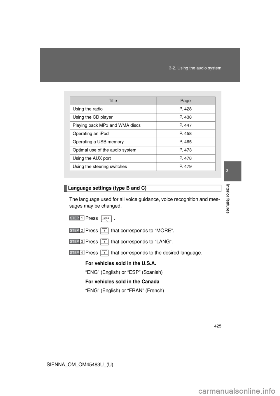 TOYOTA SIENNA 2014 XL30 / 3.G Owners Manual 425
3-2. Using the audio system
3
Interior features
SIENNA_OM_OM45483U_(U)
Language settings (type B and C)
The language used for all voice guidance, voice recognition and mes-
sages may be changed.
P