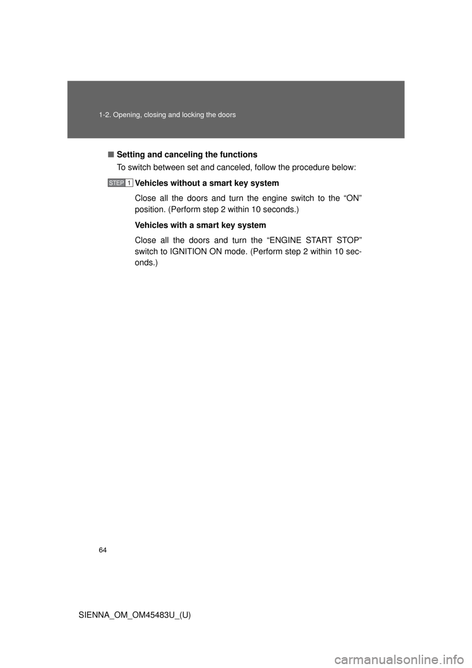 TOYOTA SIENNA 2014 XL30 / 3.G Repair Manual 64 1-2. Opening, closing and locking the doors
SIENNA_OM_OM45483U_(U)■
Setting and canceling the functions
To switch between set and canceled, follow the procedure below:
Vehicles without a smart ke