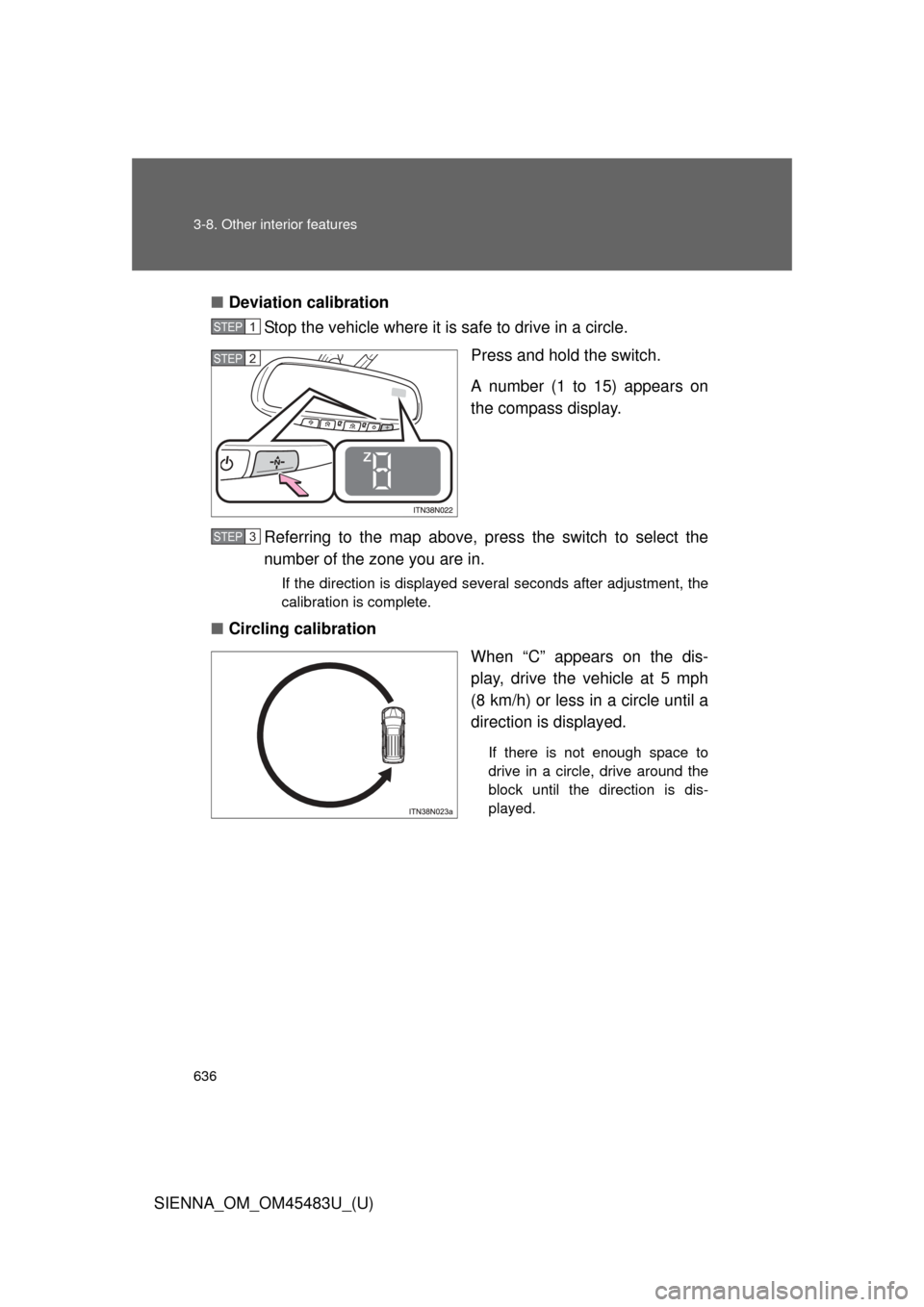 TOYOTA SIENNA 2014 XL30 / 3.G Owners Manual 636 3-8. Other interior features
SIENNA_OM_OM45483U_(U)■
Deviation calibration
Stop the vehicle where it is safe to drive in a circle.
Press and hold the switch.
A number (1 to 15) appears on
the co