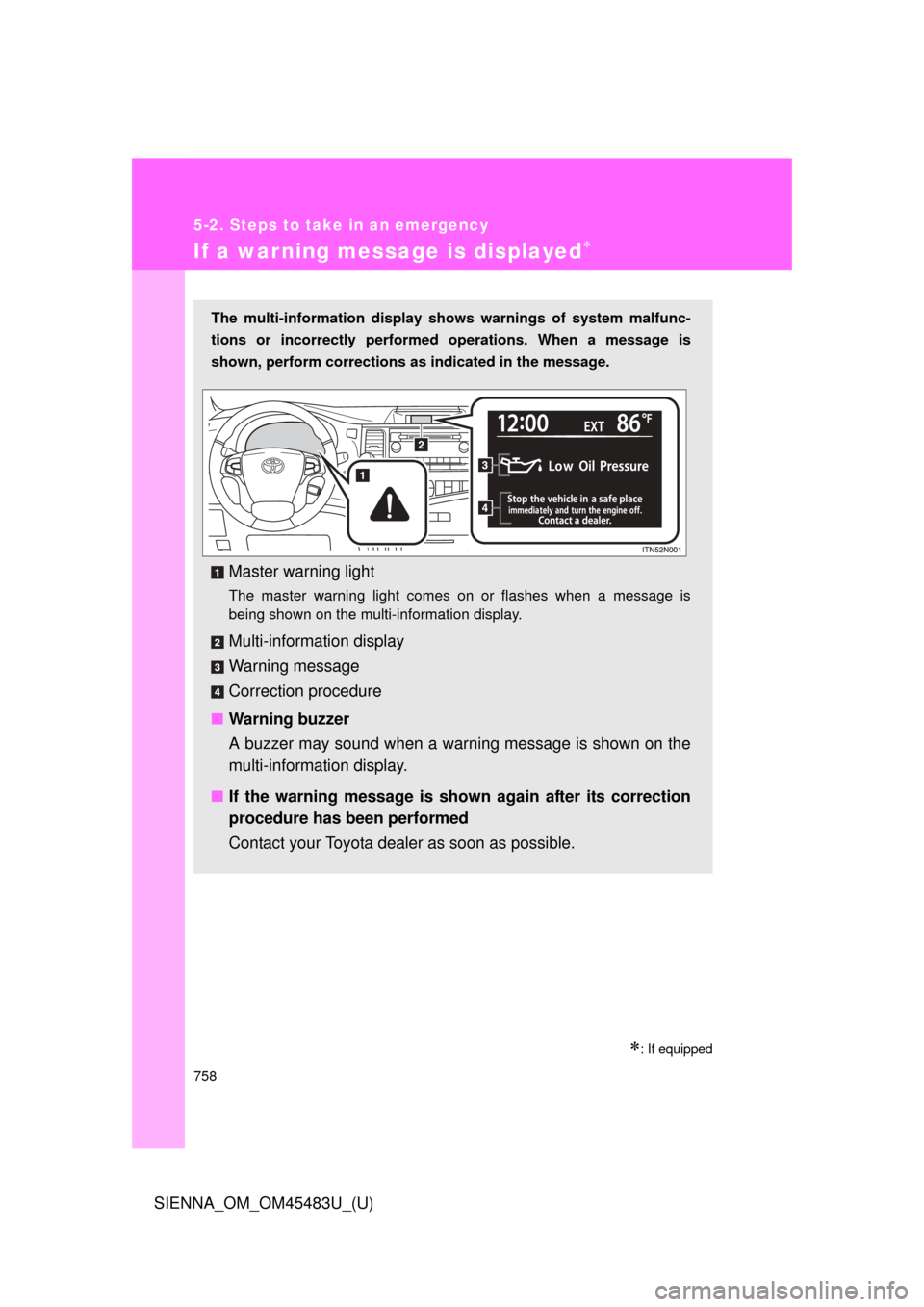TOYOTA SIENNA 2014 XL30 / 3.G Owners Manual 758
5-2. Steps to take in an emergency
SIENNA_OM_OM45483U_(U)
If a warning message is displayed
: If equipped
The multi-information display shows warnings of system malfunc-
tions or incorrectly