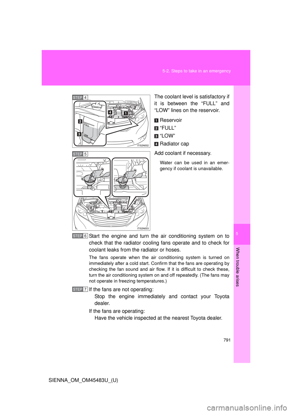 TOYOTA SIENNA 2014 XL30 / 3.G Owners Manual 5
When trouble arises
791
5-2. Steps to take in an emergency
SIENNA_OM_OM45483U_(U)
The coolant level is satisfactory if
it is between the “FULL” and
“LOW” lines on the reservoir.
Reservoir
�