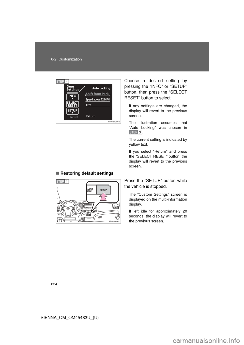TOYOTA SIENNA 2014 XL30 / 3.G Owners Manual 834 6-2. Customization
SIENNA_OM_OM45483U_(U)Choose a desired setting by
pressing the “INFO” or “SETUP”
button, then press the “SELECT
RESET” button to select.
If any settings are changed,