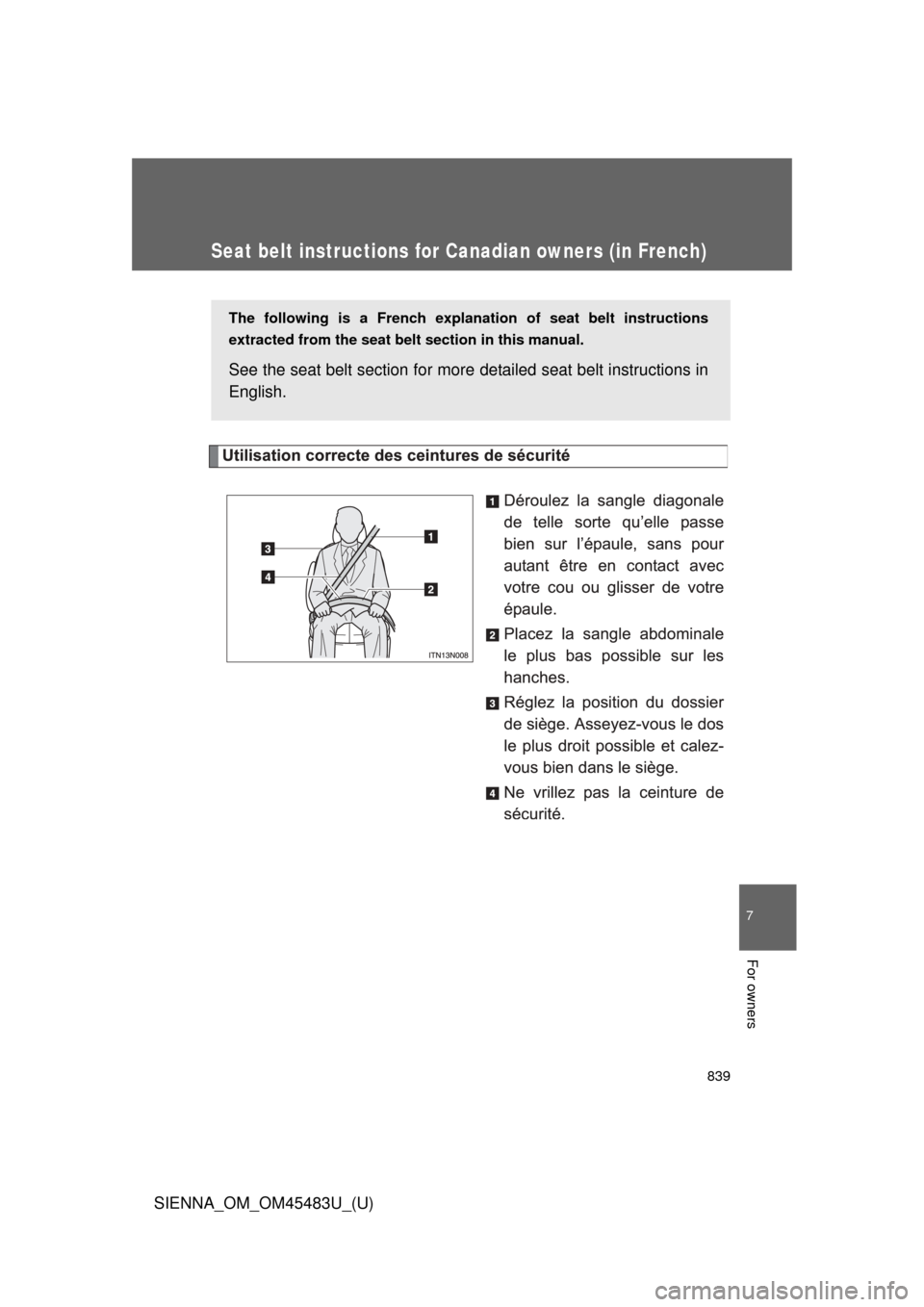 TOYOTA SIENNA 2014 XL30 / 3.G Owners Manual 839
7
SIENNA_OM_OM45483U_(U)
For owners
Seat belt instructions for Canadian owners (in French)
The following is a French explanation of seat belt instructions
extracted from the seat belt section in t