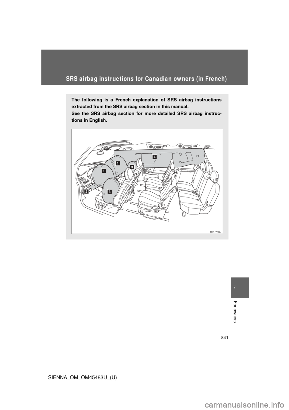 TOYOTA SIENNA 2014 XL30 / 3.G Owners Manual 841
7
SIENNA_OM_OM45483U_(U)
For owners
SRS airbag instructions for Canadian owners (in French)
The following is a French explanation of SRS airbag instructions
extracted from the SRS airbag section i