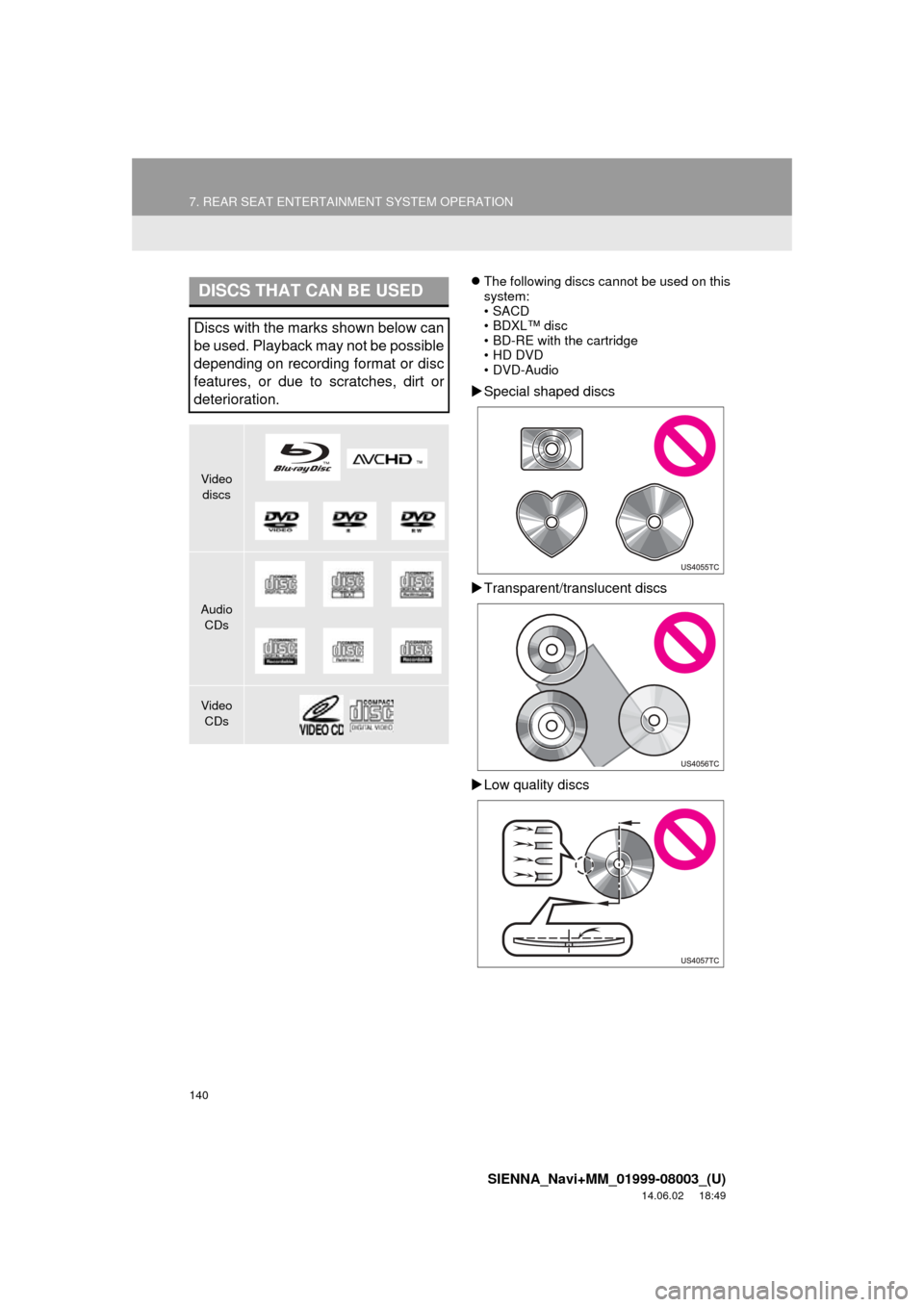 TOYOTA SIENNA 2015 XL30 / 3.G Navigation Manual 140
7. REAR SEAT ENTERTAINMENT SYSTEM OPERATION
SIENNA_Navi+MM_01999-08003_(U)
14.06.02     18:49
The following discs cannot be used on this
system:
•SACD
•BDXL™ disc
• BD-RE with the cartr