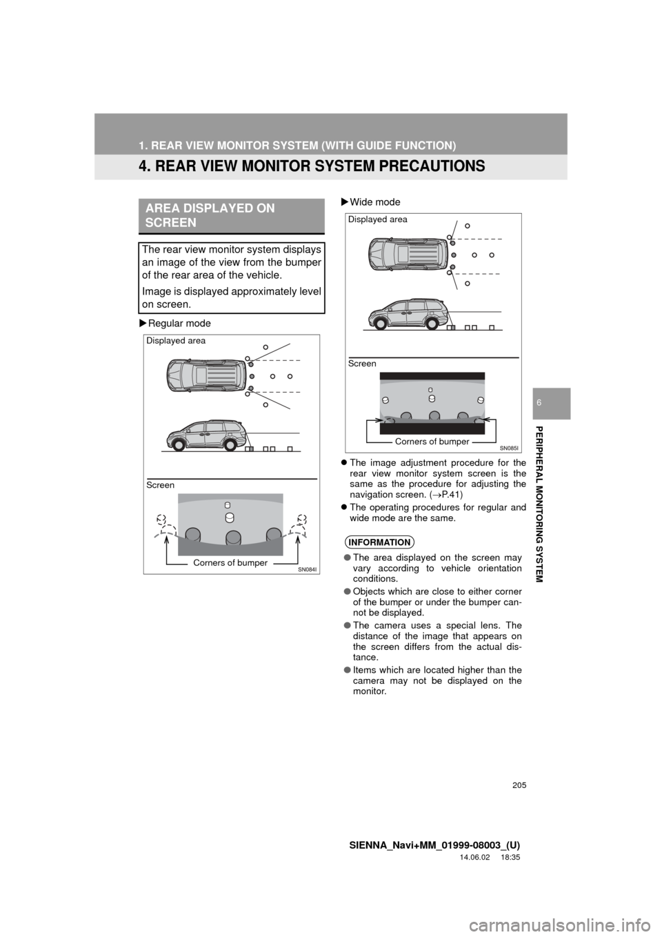 TOYOTA SIENNA 2015 XL30 / 3.G Navigation Manual 205
1. REAR VIEW MONITOR SYSTEM (WITH GUIDE FUNCTION)
SIENNA_Navi+MM_01999-08003_(U)
14.06.02 18:35
PERIPHERAL MONITORING SYSTEM
6
4. REAR VIEW MONITOR SYSTEM PRECAUTIONS
Regular mode
Wide TOYOTA SIENNA 2015 XL30 / 3.G Navigation Manual 205
1. REAR VIEW MONITOR SYSTEM (WITH GUIDE FUNCTION)
SIENNA_Navi+MM_01999-08003_(U)
14.06.02 18:35
PERIPHERAL MONITORING SYSTEM
6
4. REAR VIEW MONITOR SYSTEM PRECAUTIONS
Regular mode
Wide