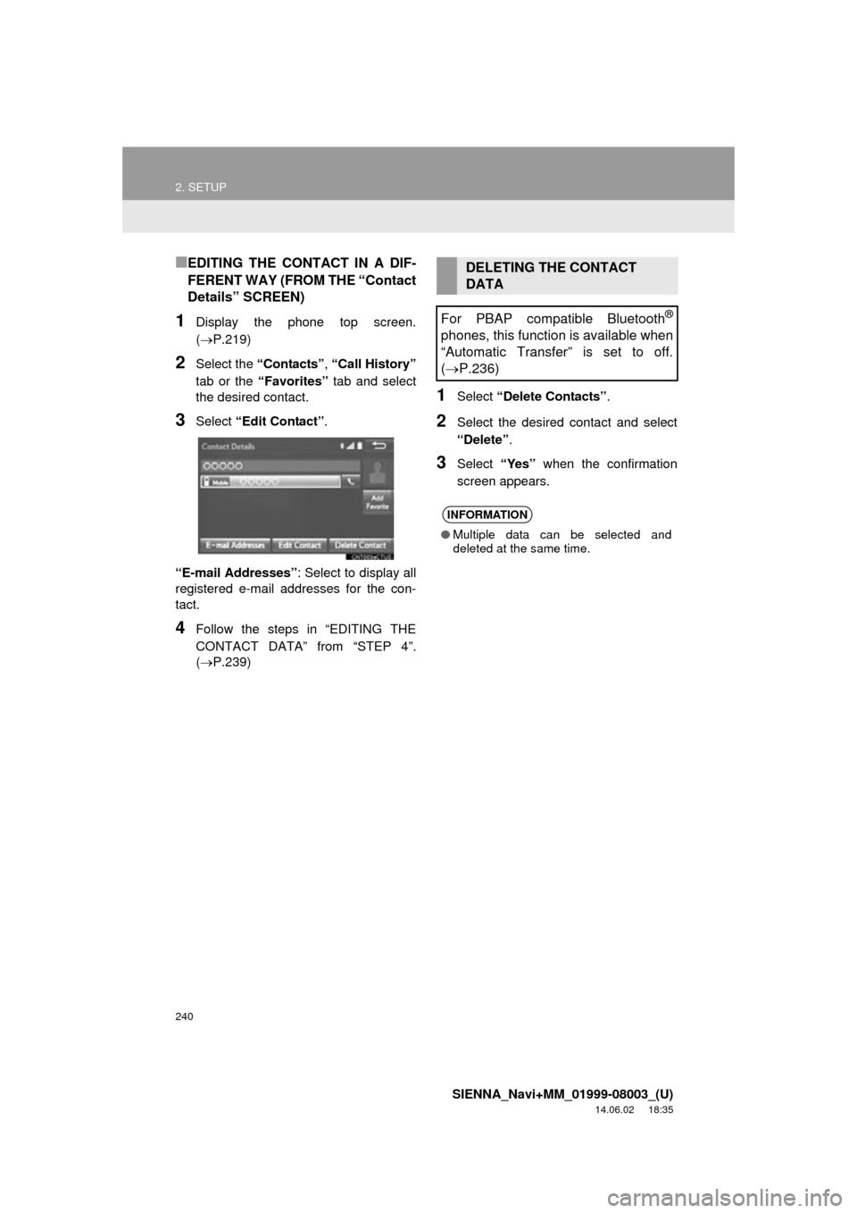 TOYOTA SIENNA 2015 XL30 / 3.G Navigation Manual 240
2. SETUP
SIENNA_Navi+MM_01999-08003_(U)
14.06.02     18:35
■EDITING THE CONTACT IN A DIF-
FERENT WAY (FROM THE “Contact
Details” SCREEN)
1Display the phone top screen.
(P.219)
2Select the
