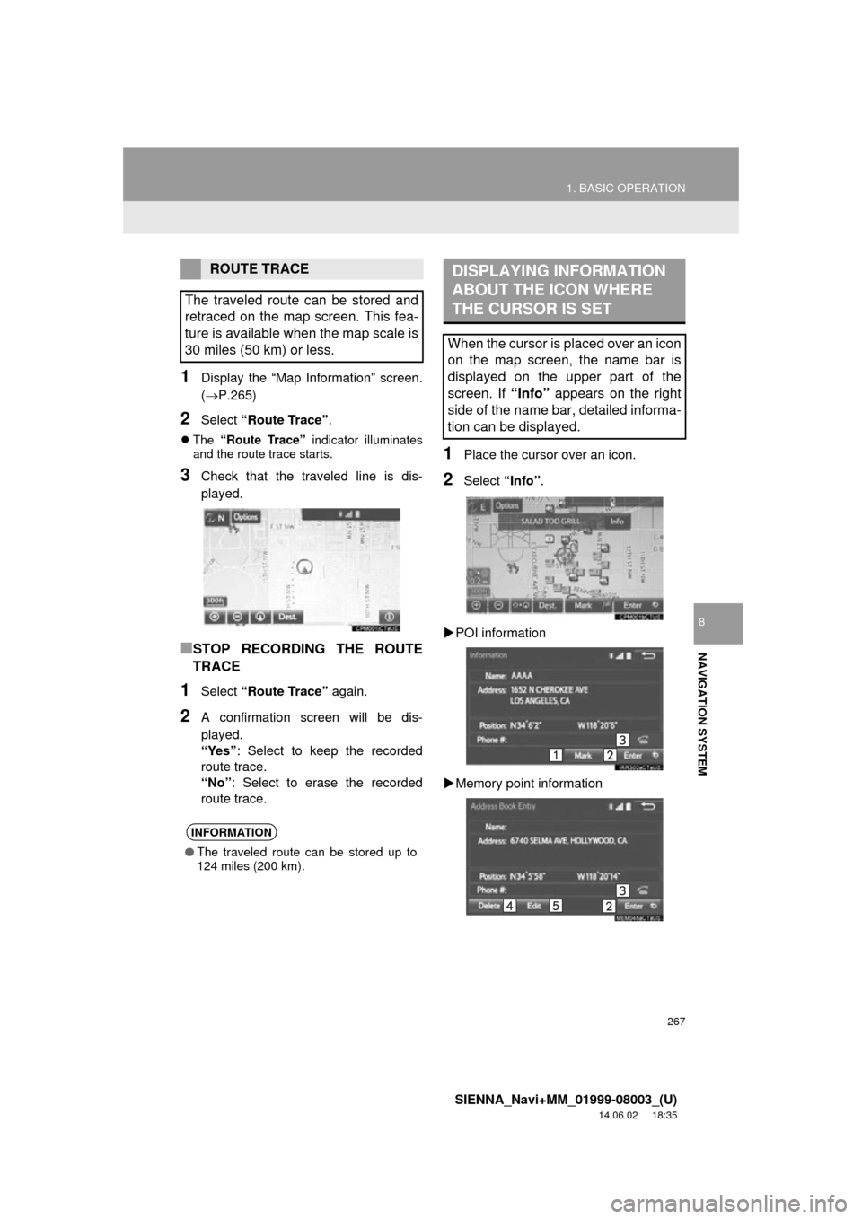 TOYOTA SIENNA 2015 XL30 / 3.G Navigation Manual 267
1. BASIC OPERATION
SIENNA_Navi+MM_01999-08003_(U)
14.06.02     18:35
NAVIGATION SYSTEM
8
1Display the “Map Information” screen.
(P.265)
2Select “Route Trace” .
The  “Route Trace”