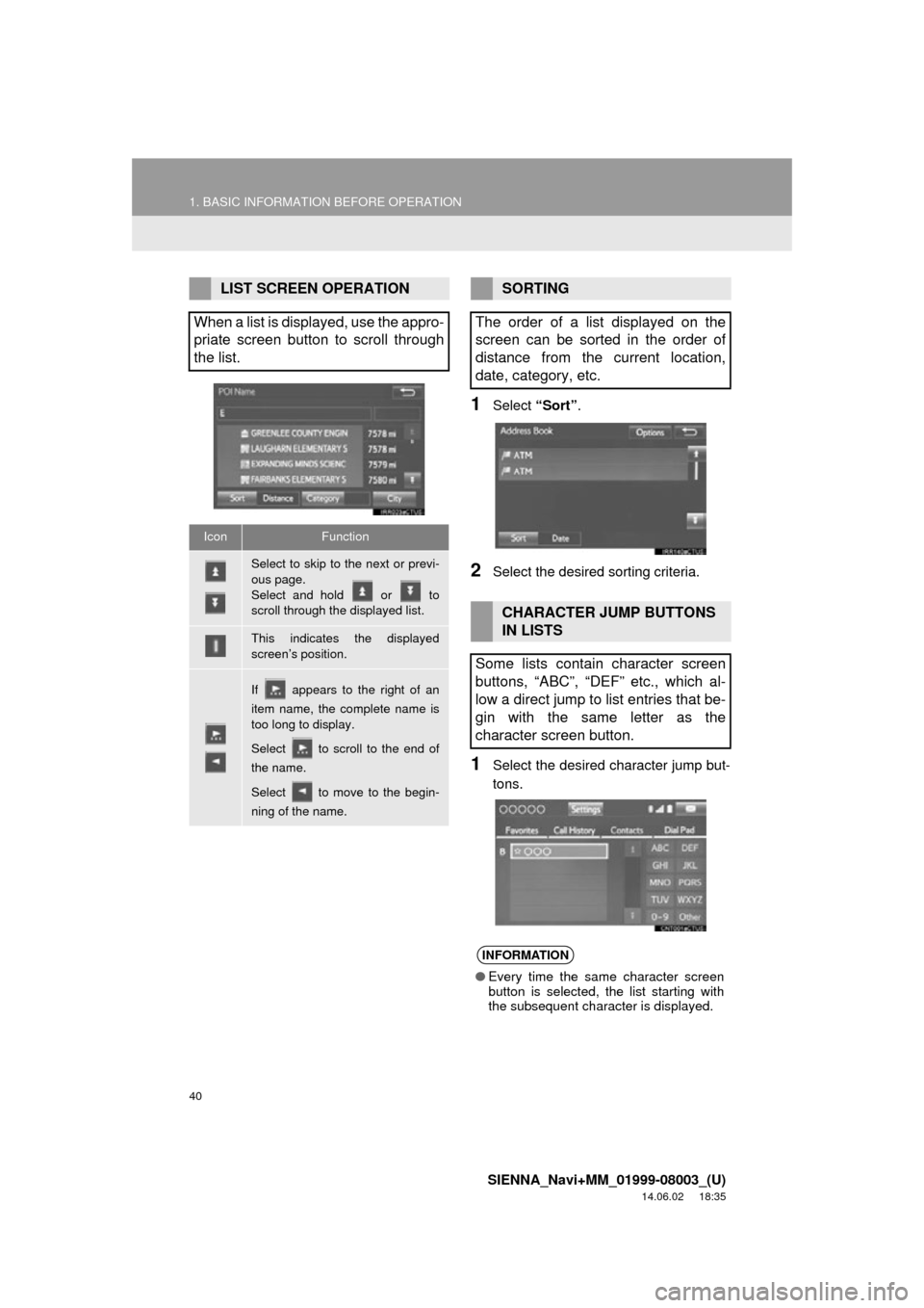 TOYOTA SIENNA 2015 XL30 / 3.G Navigation Manual 40
1. BASIC INFORMATION BEFORE OPERATION
SIENNA_Navi+MM_01999-08003_(U)
14.06.02 18:35
1Select “Sort”.
2Select the desired sorting criteria.
1Select the desired character jump but-
tons.
LIST TOYOTA SIENNA 2015 XL30 / 3.G Navigation Manual 40
1. BASIC INFORMATION BEFORE OPERATION
SIENNA_Navi+MM_01999-08003_(U)
14.06.02 18:35
1Select “Sort”.
2Select the desired sorting criteria.
1Select the desired character jump but-
tons.
LIST