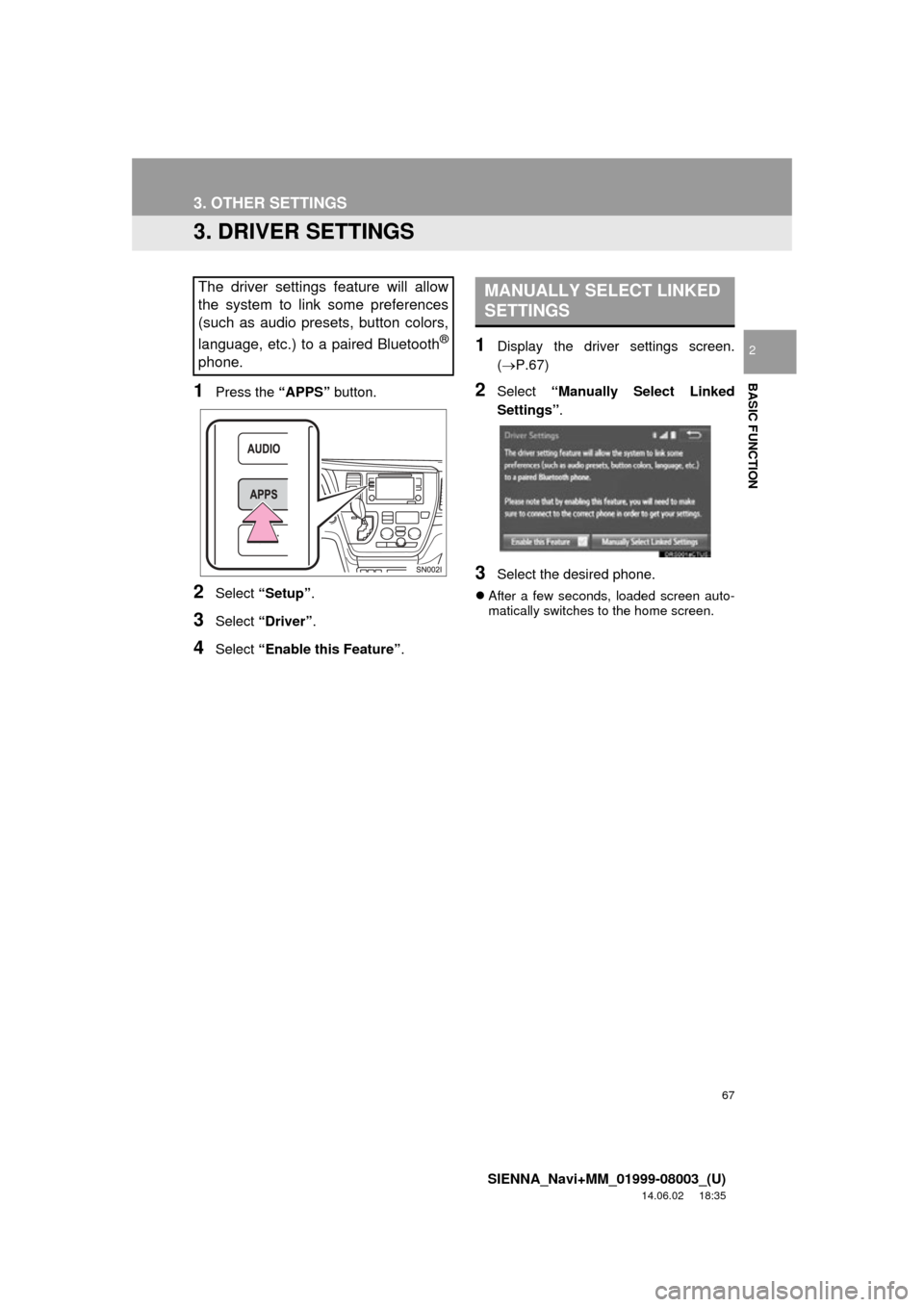 TOYOTA SIENNA 2015 XL30 / 3.G Navigation Manual 67
3. OTHER SETTINGS
SIENNA_Navi+MM_01999-08003_(U)
14.06.02 18:35
BASIC FUNCTION
2
3. DRIVER SETTINGS
1Press the “APPS” button.
2Select “Setup” .
3Select “Driver” .
4Select “Enable TOYOTA SIENNA 2015 XL30 / 3.G Navigation Manual 67
3. OTHER SETTINGS
SIENNA_Navi+MM_01999-08003_(U)
14.06.02 18:35
BASIC FUNCTION
2
3. DRIVER SETTINGS
1Press the “APPS” button.
2Select “Setup” .
3Select “Driver” .
4Select “Enable