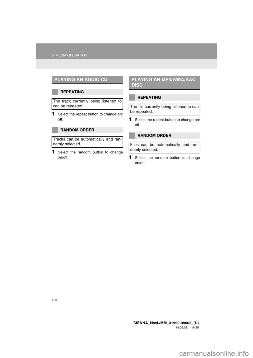 TOYOTA SIENNA 2015 XL30 / 3.G Navigation Manual 100
3. MEDIA OPERATION
SIENNA_Navi+MM_01999-08003_(U)
14.06.02 18:35
1Select the repeat button to change on/
off.
1Select the random button to change
on/off.
1Select the repeat button to change on TOYOTA SIENNA 2015 XL30 / 3.G Navigation Manual 100
3. MEDIA OPERATION
SIENNA_Navi+MM_01999-08003_(U)
14.06.02 18:35
1Select the repeat button to change on/
off.
1Select the random button to change
on/off.
1Select the repeat button to change on