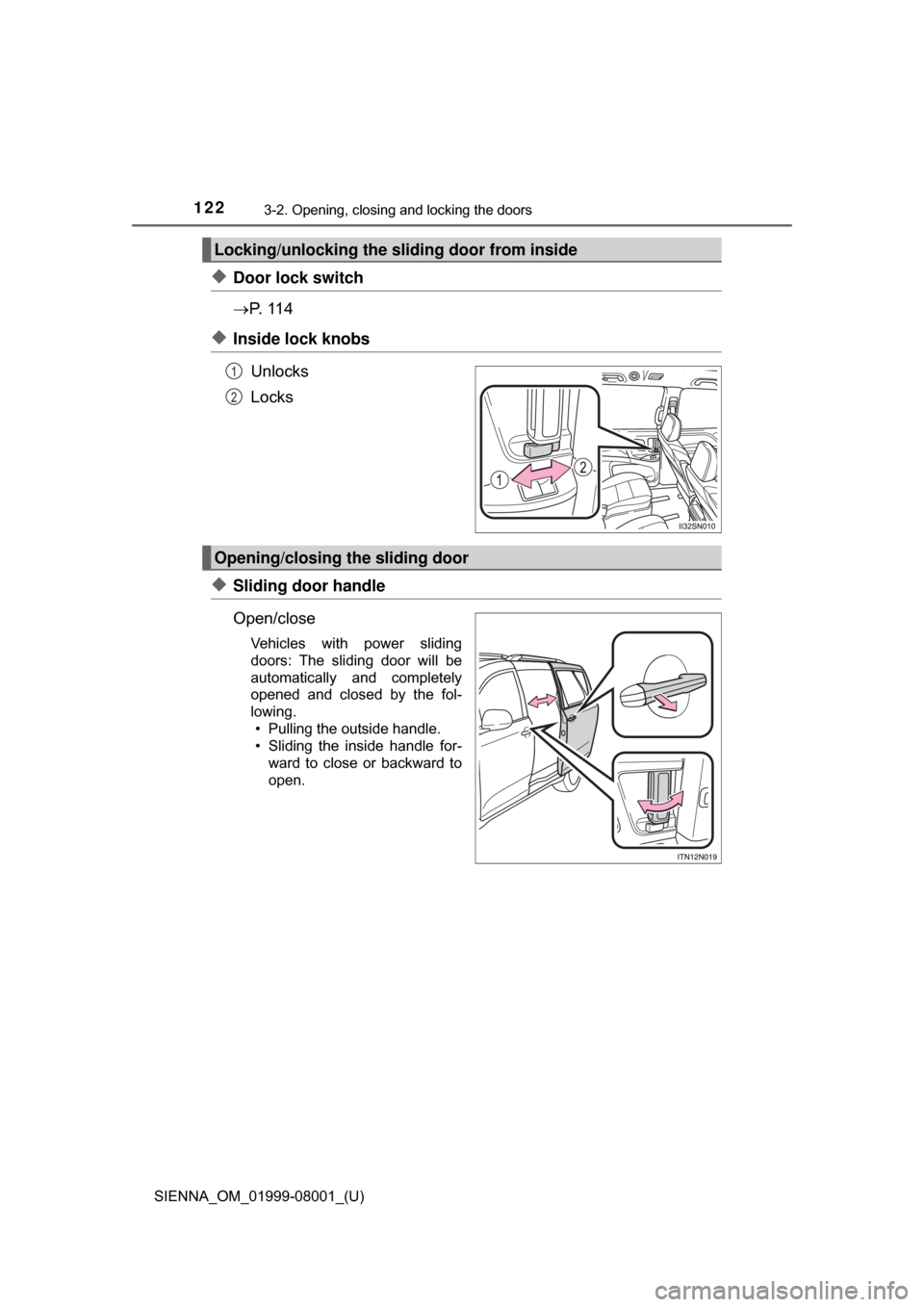 TOYOTA SIENNA 2015 XL30 / 3.G Owners Manual 122
SIENNA_OM_01999-08001_(U)
3-2. Opening, closing and locking the doors
◆Door lock switch
P.   1 1 4
◆Inside lock knobs
Unlocks
Locks
◆Sliding door handle
Open/close
Vehicles  with  power  