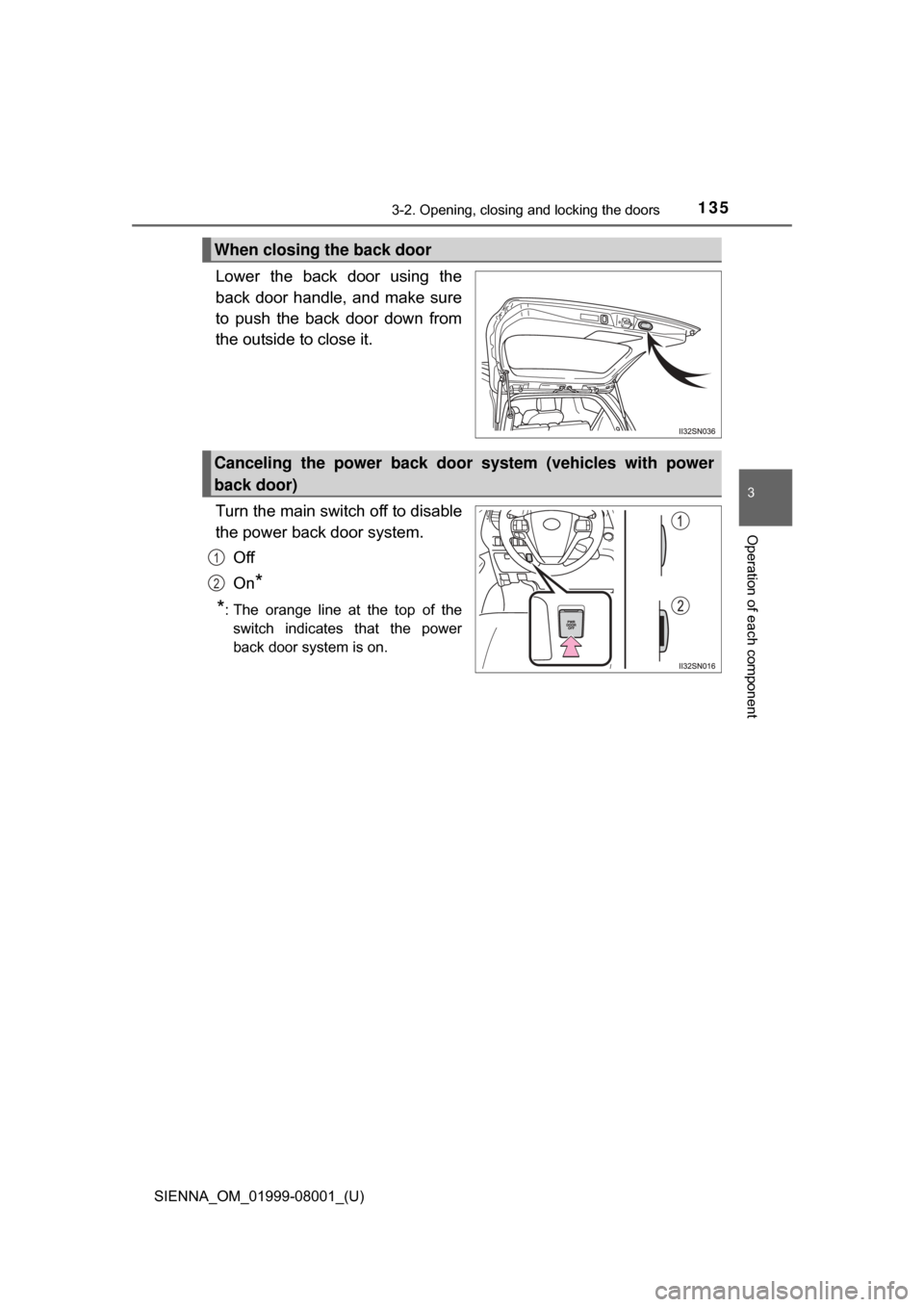 TOYOTA SIENNA 2015 XL30 / 3.G Owners Manual SIENNA_OM_01999-08001_(U)
1353-2. Opening, closing and locking the doors
3
Operation of each component
Lower the back door using the
back door handle, and make sure
to push the back door TOYOTA SIENNA 2015 XL30 / 3.G Owners Manual SIENNA_OM_01999-08001_(U)
1353-2. Opening, closing and locking the doors
3
Operation of each component
Lower the back door using the
back door handle, and make sure
to push the back door