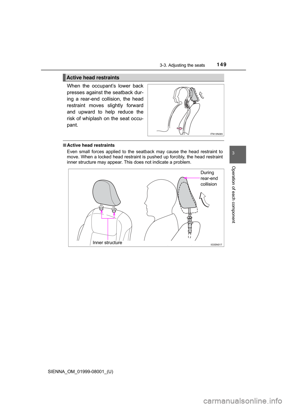 TOYOTA SIENNA 2015 XL30 / 3.G Owners Manual SIENNA_OM_01999-08001_(U)
1493-3. Adjusting the seats
3
Operation of each component
When  the  occupant’s  lower  back
presses against the seatback dur-
ing  a  rear-end  collision,  the  head
restr
