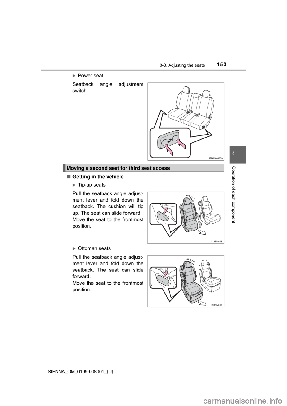 TOYOTA SIENNA 2015 XL30 / 3.G Owners Manual SIENNA_OM_01999-08001_(U)
1533-3. Adjusting the seats
3
Operation of each component
Power seat
Seatback  angle  adjustment
switch
■Getting in the vehicle
Tip-up seats
Pull  the  seatback  angl