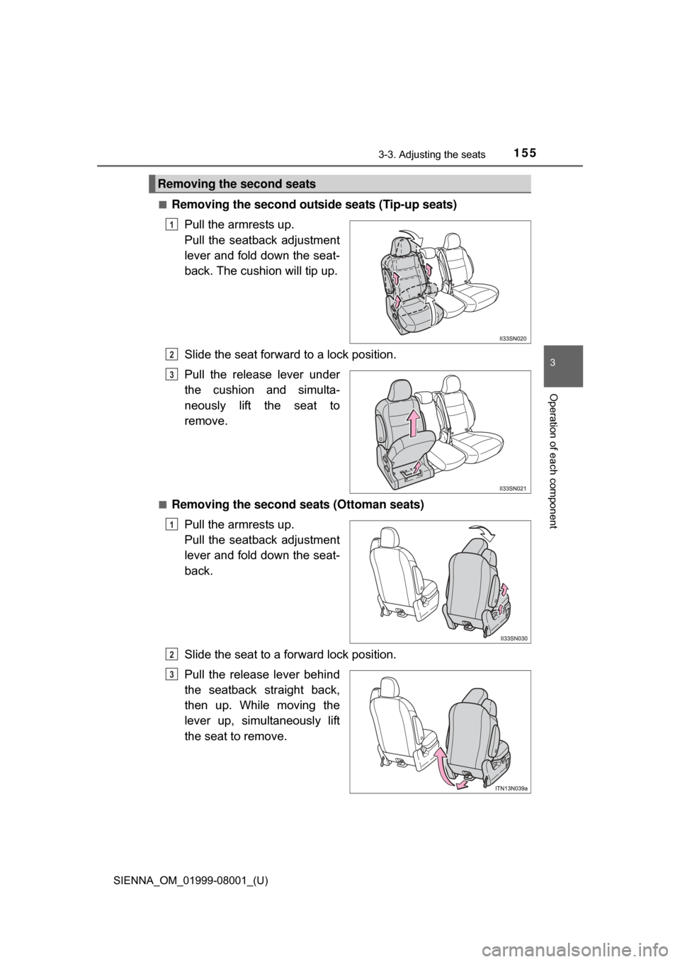 TOYOTA SIENNA 2015 XL30 / 3.G Owners Manual SIENNA_OM_01999-08001_(U)
1553-3. Adjusting the seats
3
Operation of each component
■Removing the second outside seats (Tip-up seats)Pull the armrests up. 
Pull  the  seatback  adjustment
lever and 