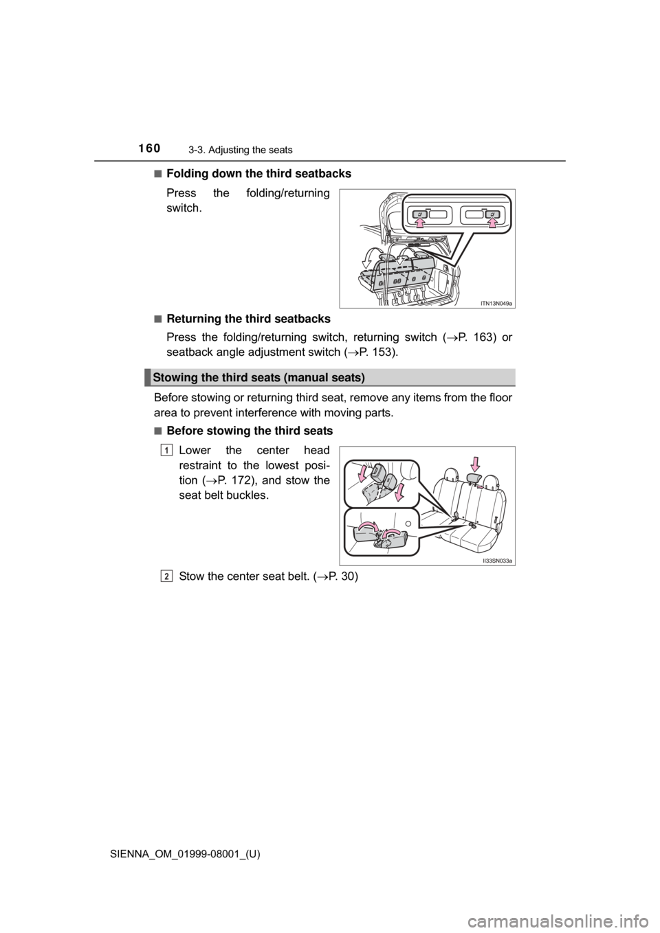 TOYOTA SIENNA 2015 XL30 / 3.G Owners Manual 160
SIENNA_OM_01999-08001_(U)
3-3. Adjusting the seats
■Folding down the third seatbacks
Press  the  folding/returning
switch.
■Returning the third seatbacks
Press  the  folding/returning  switch,