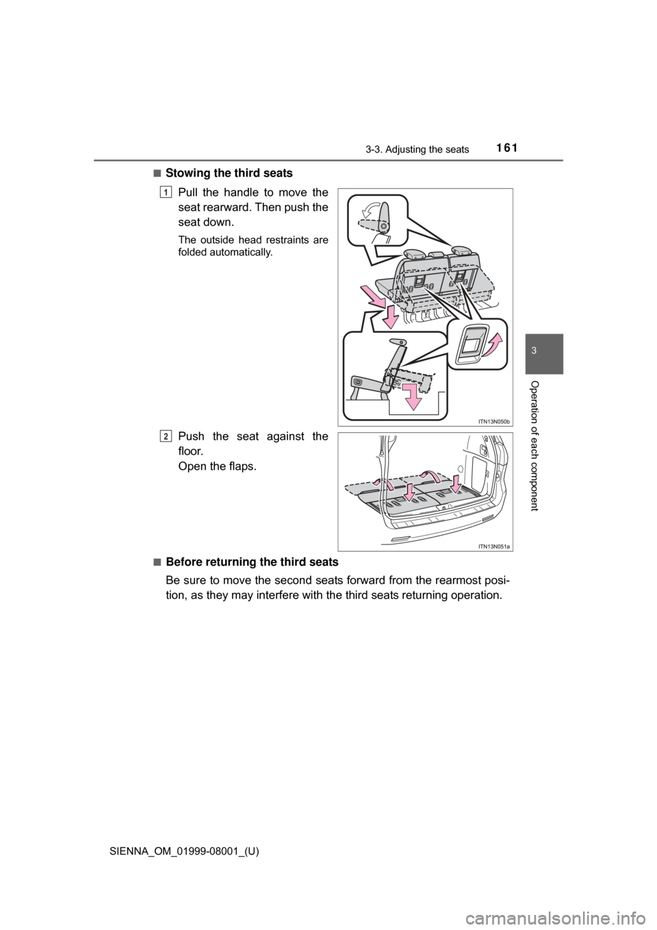 TOYOTA SIENNA 2015 XL30 / 3.G Owners Manual SIENNA_OM_01999-08001_(U)
1613-3. Adjusting the seats
3
Operation of each component
■Stowing the third seatsPull the handle to move the
seat rearward. Then push the
seat down.
The outside hea TOYOTA SIENNA 2015 XL30 / 3.G Owners Manual SIENNA_OM_01999-08001_(U)
1613-3. Adjusting the seats
3
Operation of each component
■Stowing the third seatsPull the handle to move the
seat rearward. Then push the
seat down.
The outside hea