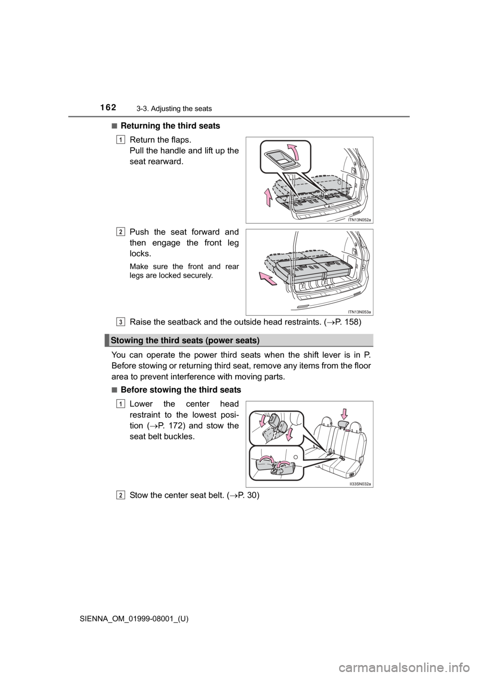 TOYOTA SIENNA 2015 XL30 / 3.G Owners Manual 162
SIENNA_OM_01999-08001_(U)
3-3. Adjusting the seats
■Returning the third seatsReturn the flaps.
Pull the handle and lift up the
seat rearward.
Push the seat forward and
then engage the fr TOYOTA SIENNA 2015 XL30 / 3.G Owners Manual 162
SIENNA_OM_01999-08001_(U)
3-3. Adjusting the seats
■Returning the third seatsReturn the flaps.
Pull the handle and lift up the
seat rearward.
Push the seat forward and
then engage the fr