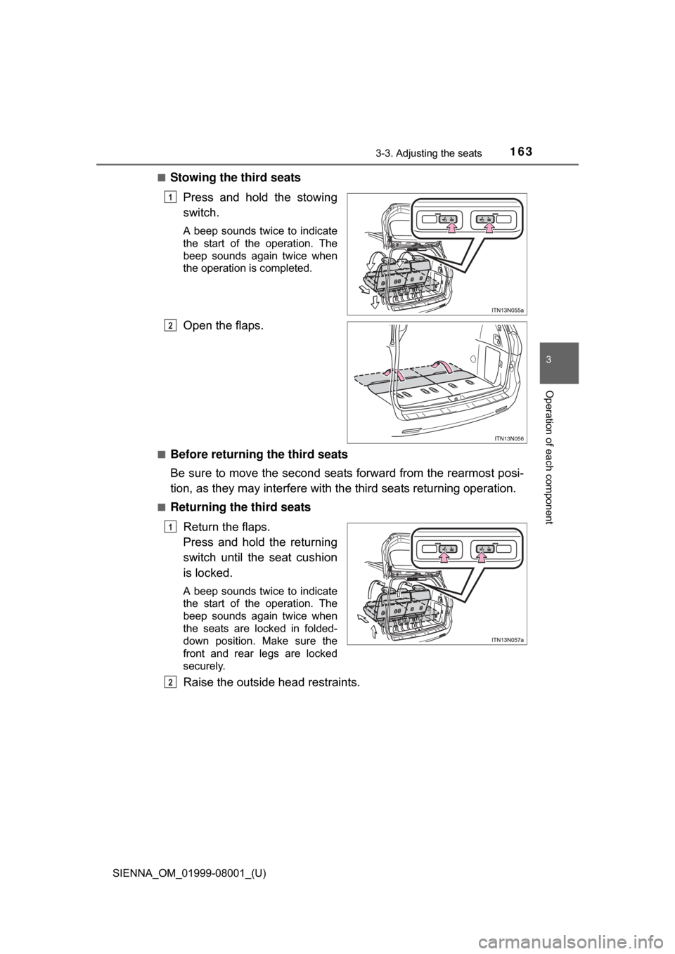TOYOTA SIENNA 2015 XL30 / 3.G Owners Manual SIENNA_OM_01999-08001_(U)
1633-3. Adjusting the seats
3
Operation of each component
■Stowing the third seatsPress and hold the stowing
switch.
A beep sounds twice to indicate
the start of TOYOTA SIENNA 2015 XL30 / 3.G Owners Manual SIENNA_OM_01999-08001_(U)
1633-3. Adjusting the seats
3
Operation of each component
■Stowing the third seatsPress and hold the stowing
switch.
A beep sounds twice to indicate
the start of