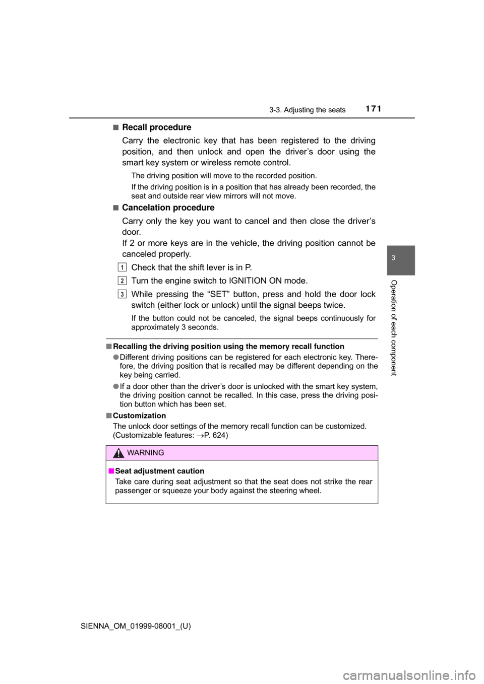TOYOTA SIENNA 2015 XL30 / 3.G Owners Manual SIENNA_OM_01999-08001_(U)
1713-3. Adjusting the seats
3
Operation of each component
■Recall procedure
Carry  the  electronic  key  that  has been  registered  to  the  driving
position,  and  then  