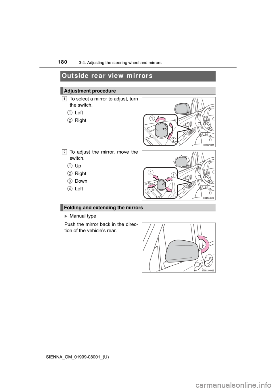 TOYOTA SIENNA 2015 XL30 / 3.G Owners Manual 1803-4. Adjusting the steering wheel and mirrors
SIENNA_OM_01999-08001_(U)
Outside rear view mirrors
To select a mirror to adjust, turn
the switch.Left
Right
To  adjust  the  mirror,  move  the
switch