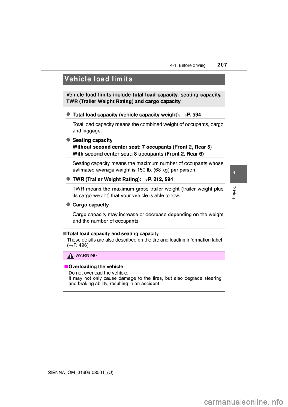 TOYOTA SIENNA 2015 XL30 / 3.G Owners Manual 207
SIENNA_OM_01999-08001_(U)
4-1. Before driving
4
Driving
Vehicle load limits
◆Total load capacity (vehicle capacity weight): P.  5 9 4
Total load capacity means the combined weight of occupant