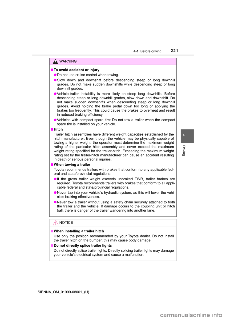 TOYOTA SIENNA 2015 XL30 / 3.G Owners Manual SIENNA_OM_01999-08001_(U)
2214-1. Before driving
4
Driving
WARNING
■To avoid accident or injury
● Do not use cruise control when towing.
● Slow  down  and  downshift  before  descending  steep  