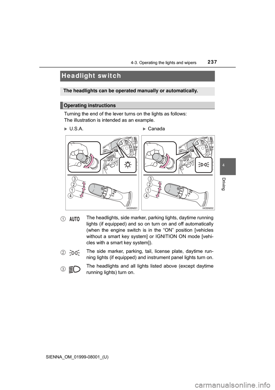 TOYOTA SIENNA 2015 XL30 / 3.G Owners Manual 237
SIENNA_OM_01999-08001_(U)
4-3. Operating the lights and wipers
4
Driving
Headlight switch
Turning the end of the lever turns on the lights as follows:
The illustration is intended as an example.
T TOYOTA SIENNA 2015 XL30 / 3.G Owners Manual 237
SIENNA_OM_01999-08001_(U)
4-3. Operating the lights and wipers
4
Driving
Headlight switch
Turning the end of the lever turns on the lights as follows:
The illustration is intended as an example.
T