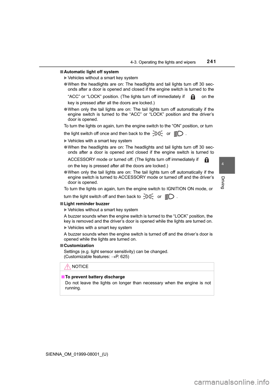 TOYOTA SIENNA 2015 XL30 / 3.G Owners Manual SIENNA_OM_01999-08001_(U)
2414-3. Operating the lights and wipers
4
Driving
■Automatic light off system
Vehicles without a smart key system
● When  the  headlights  are  on:  The  headlights  a