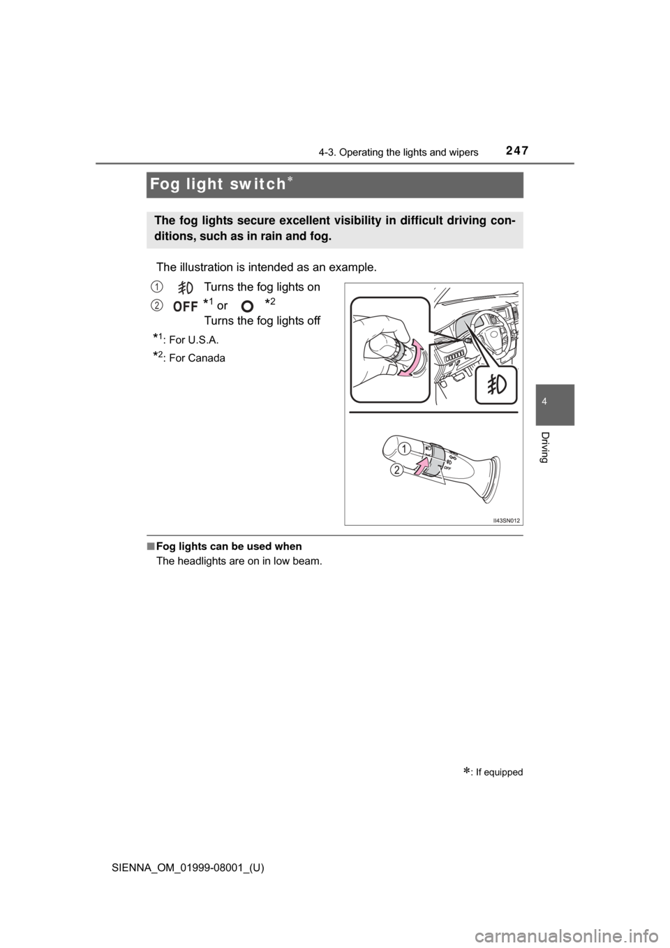 TOYOTA SIENNA 2015 XL30 / 3.G Owners Manual 247
SIENNA_OM_01999-08001_(U)
4-3. Operating the lights and wipers
4
Driving
Fog light switch
The illustration is intended as an example.
Turns the fog lights on
*1 or *2
Turns the fog lights off
TOYOTA SIENNA 2015 XL30 / 3.G Owners Manual 247
SIENNA_OM_01999-08001_(U)
4-3. Operating the lights and wipers
4
Driving
Fog light switch
The illustration is intended as an example.
Turns the fog lights on
*1 or *2
Turns the fog lights off