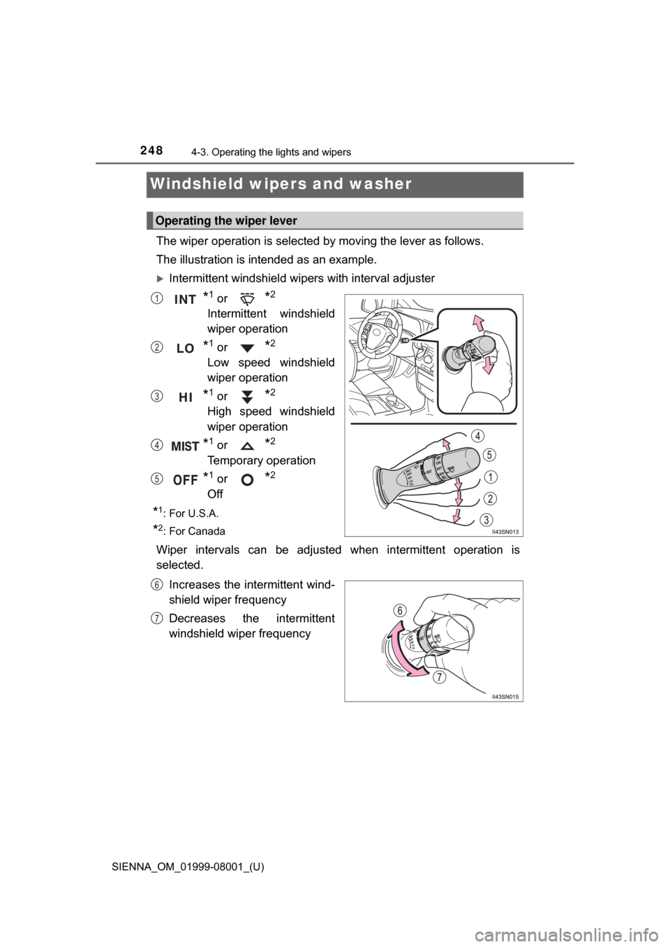 TOYOTA SIENNA 2015 XL30 / 3.G Owners Manual 248
SIENNA_OM_01999-08001_(U)
4-3. Operating the lights and wipers
Windshield wipers and washer
The wiper operation is selected by moving the lever as follows.
The illustration is intended as an examp TOYOTA SIENNA 2015 XL30 / 3.G Owners Manual 248
SIENNA_OM_01999-08001_(U)
4-3. Operating the lights and wipers
Windshield wipers and washer
The wiper operation is selected by moving the lever as follows.
The illustration is intended as an examp