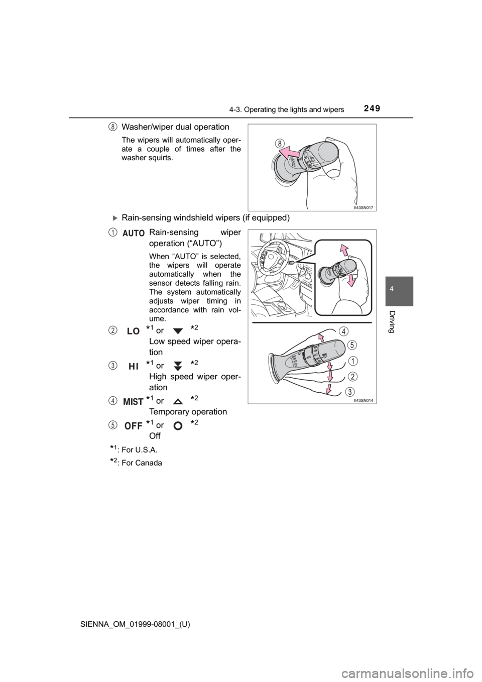 TOYOTA SIENNA 2015 XL30 / 3.G Owners Manual SIENNA_OM_01999-08001_(U)
2494-3. Operating the lights and wipers
4
Driving
Washer/wiper dual operation
The wipers will automatically oper-
ate a couple of times after the
washer squirts.
TOYOTA SIENNA 2015 XL30 / 3.G Owners Manual SIENNA_OM_01999-08001_(U)
2494-3. Operating the lights and wipers
4
Driving
Washer/wiper dual operation
The wipers will automatically oper-
ate a couple of times after the
washer squirts.