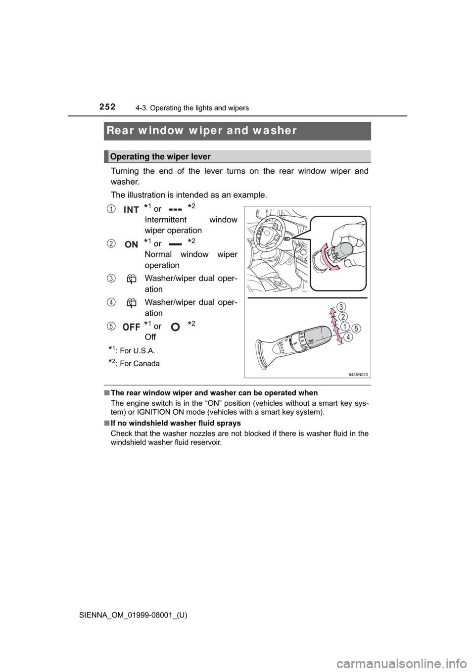 TOYOTA SIENNA 2015 XL30 / 3.G Owners Manual 252
SIENNA_OM_01999-08001_(U)
4-3. Operating the lights and wipers
Rear window wiper and washer
Turning the end of the lever turns on the rear window wiper and
washer.
The illustration is TOYOTA SIENNA 2015 XL30 / 3.G Owners Manual 252
SIENNA_OM_01999-08001_(U)
4-3. Operating the lights and wipers
Rear window wiper and washer
Turning the end of the lever turns on the rear window wiper and
washer.
The illustration is