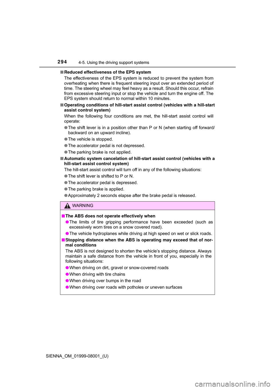 TOYOTA SIENNA 2015 XL30 / 3.G Owners Manual 294
SIENNA_OM_01999-08001_(U)
4-5. Using the driving support systems
■Reduced effectiveness of the EPS system
The  effectiveness  of  the  EPS  system  is  reduced  to  prevent  the  system  from
ov