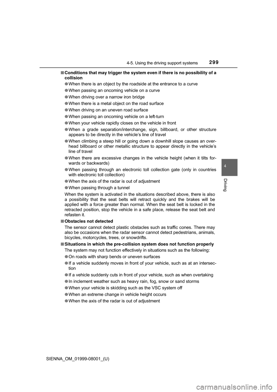 TOYOTA SIENNA 2015 XL30 / 3.G Owners Manual SIENNA_OM_01999-08001_(U)
2994-5. Using the driving support systems
4
Driving
■Conditions that may trigger the system even if there is no possibility of a
collision
●When there is an object by the