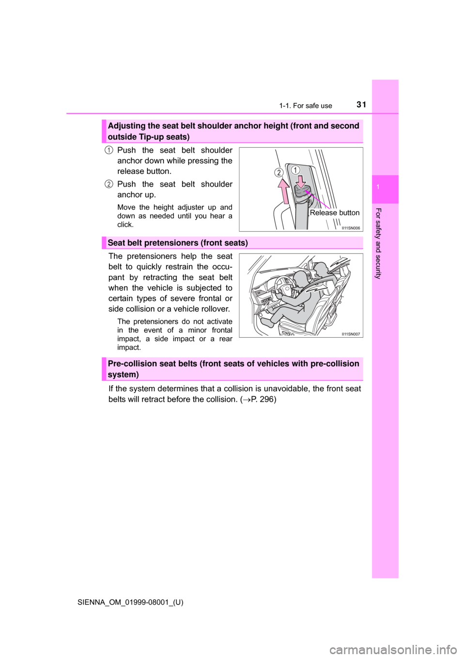 TOYOTA SIENNA 2015 XL30 / 3.G Owners Guide 311-1. For safe use
SIENNA_OM_01999-08001_(U)
1
For safety and security
Push  the  seat  belt  shoulder
anchor down while pressing the
release button.
Push  the  seat  belt  shoulder
anchor up.
Move  