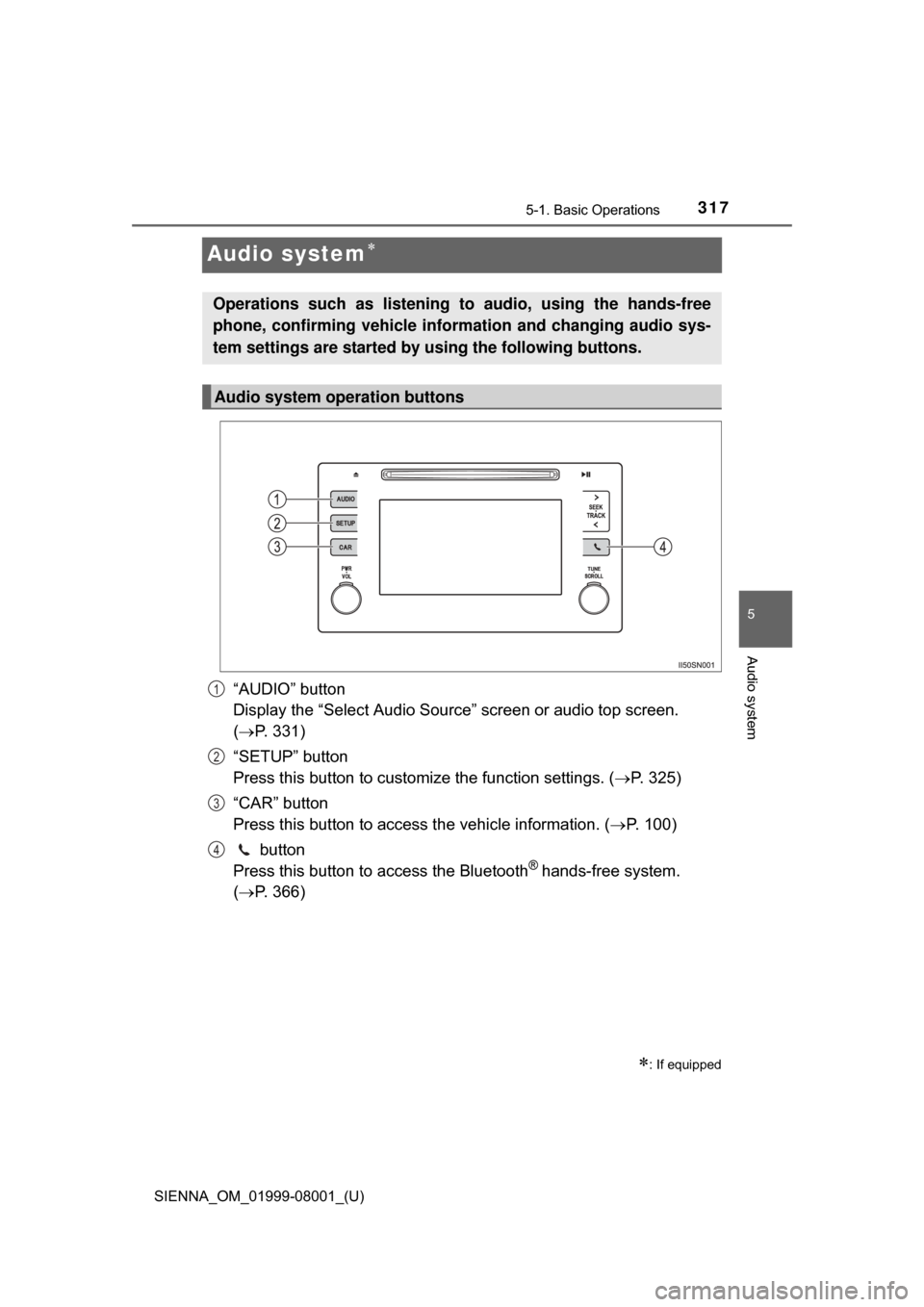 TOYOTA SIENNA 2015 XL30 / 3.G Owners Manual 317
SIENNA_OM_01999-08001_(U)
5-1. Basic Operations
5
Audio system
Audio system
“AUDIO” button
Display the “Select Audio Source” screen or audio top screen.
( P. 331)
“SETUP” butto TOYOTA SIENNA 2015 XL30 / 3.G Owners Manual 317
SIENNA_OM_01999-08001_(U)
5-1. Basic Operations
5
Audio system
Audio system
“AUDIO” button
Display the “Select Audio Source” screen or audio top screen.
( P. 331)
“SETUP” butto