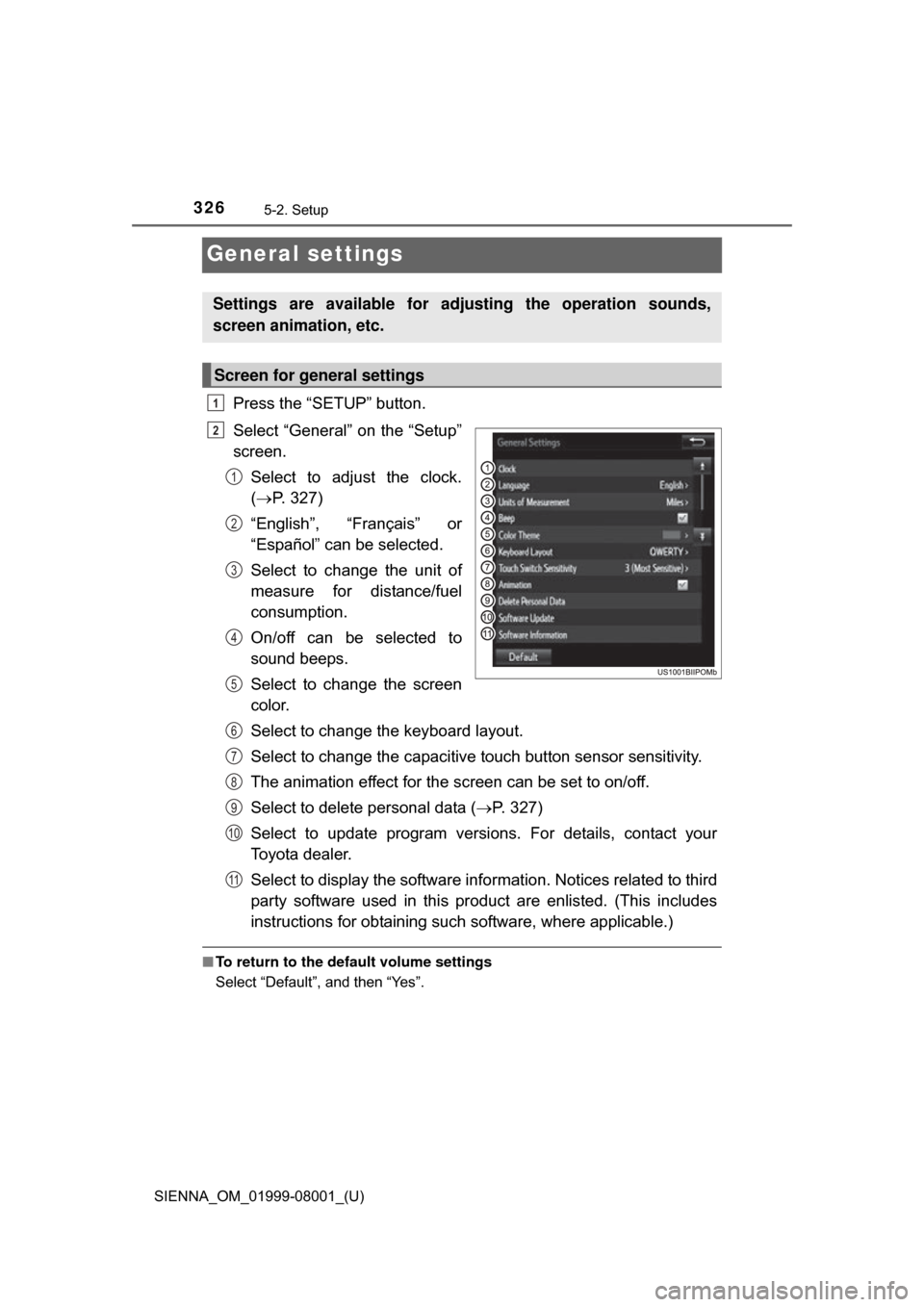 TOYOTA SIENNA 2015 XL30 / 3.G Owners Manual 326
SIENNA_OM_01999-08001_(U)
5-2. Setup
General settings
Press the “SETUP” button.
Select “General” on the “Setup”
screen.Select  to  adjust  the  clock.
( P. 327)
“English”,  “F