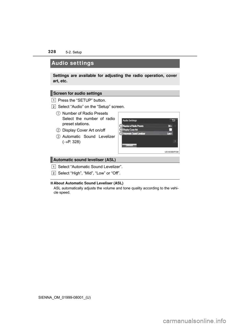 TOYOTA SIENNA 2015 XL30 / 3.G Owners Manual 328
SIENNA_OM_01999-08001_(U)
5-2. Setup
Audio settings
Press the “SETUP” button.
Select “Audio” on the “Setup” screen.Number of Radio Presets 
Select  the  number  of  radio
preset statio