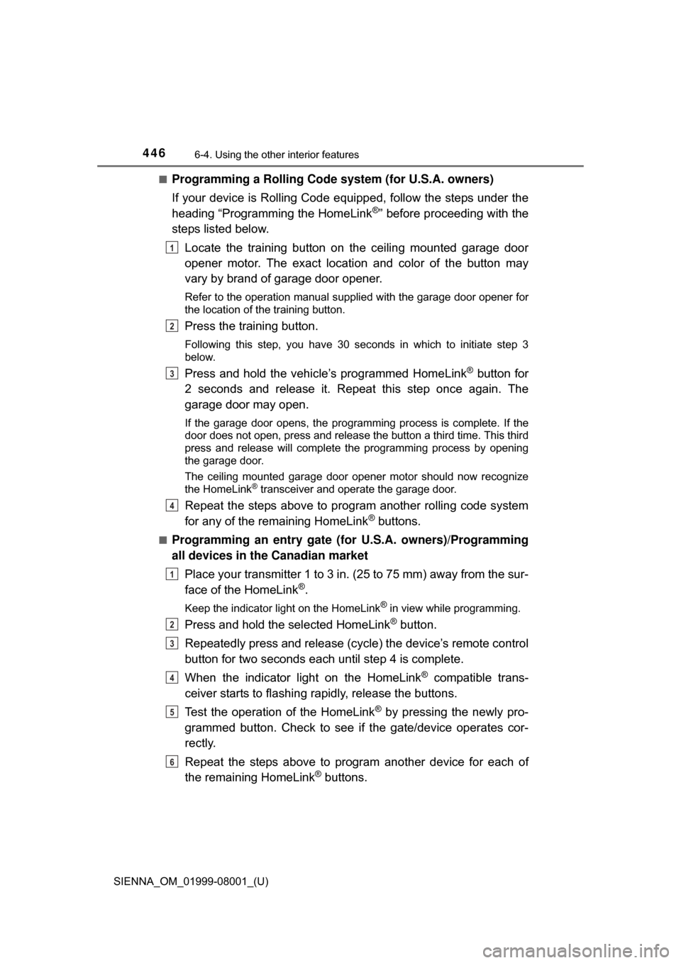 TOYOTA SIENNA 2015 XL30 / 3.G Owners Manual 446
SIENNA_OM_01999-08001_(U)
6-4. Using the other interior features
■Programming a Rolling Code system (for U.S.A. owners)
If your device is Rolling Code equipped, follow the steps under the
headin