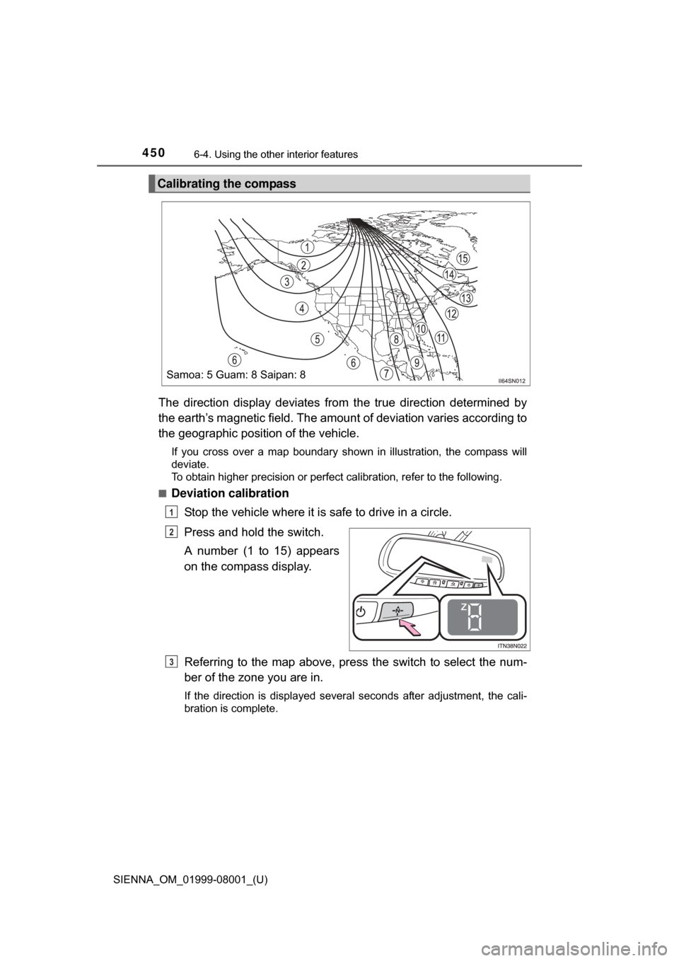 TOYOTA SIENNA 2015 XL30 / 3.G Owners Manual 450
SIENNA_OM_01999-08001_(U)
6-4. Using the other interior features
The  direction  display  deviates  from   the  true  direction  determined  by
the earth’s magnetic field. The amoun t of deviati