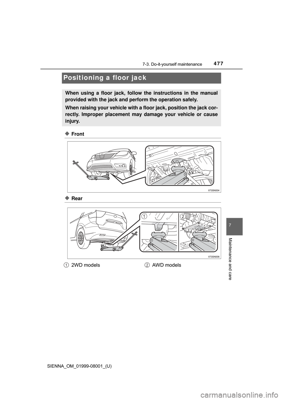 TOYOTA SIENNA 2015 XL30 / 3.G Owners Manual 477
SIENNA_OM_01999-08001_(U)
7-3. Do-it-yourself maintenance
7
Maintenance and care
Positioning a floor jack
◆Front
◆Rear
When using a floor jack, follow the instructions in the manual
provided w