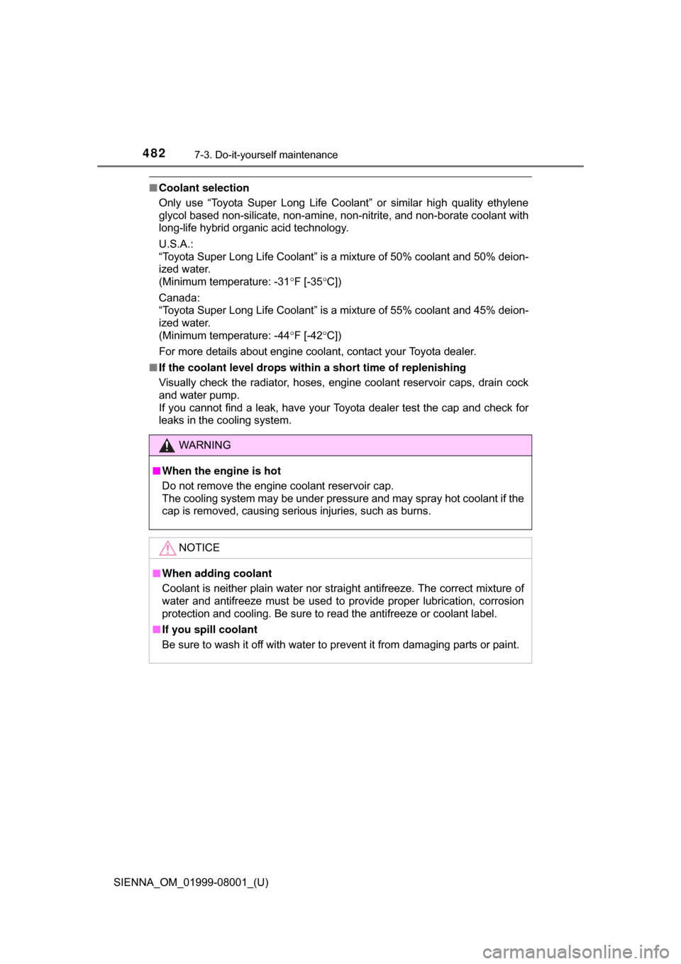 TOYOTA SIENNA 2015 XL30 / 3.G Owners Manual 482
SIENNA_OM_01999-08001_(U)
7-3. Do-it-yourself maintenance
■Coolant selection
Only  use  “Toyota  Super  Long  Life  Coolant”  or  similar  high  quality  ethylene
glycol based non-silicate, 