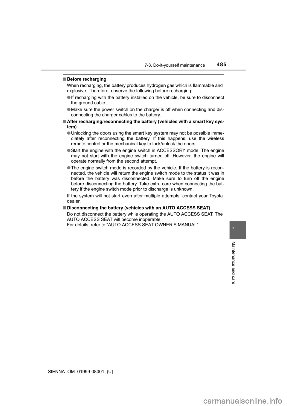 TOYOTA SIENNA 2015 XL30 / 3.G Owners Manual SIENNA_OM_01999-08001_(U)
4857-3. Do-it-yourself maintenance
7
Maintenance and care
■Before recharging
When recharging, the battery produces hydrogen gas which is flammable and
explosive. Therefore,